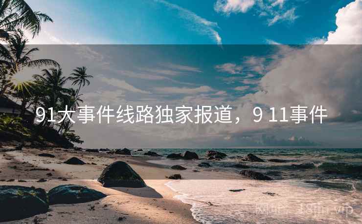 91大事件线路独家报道，9 11事件