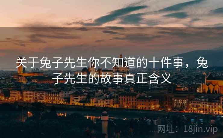 关于兔子先生你不知道的十件事，兔子先生的故事真正含义