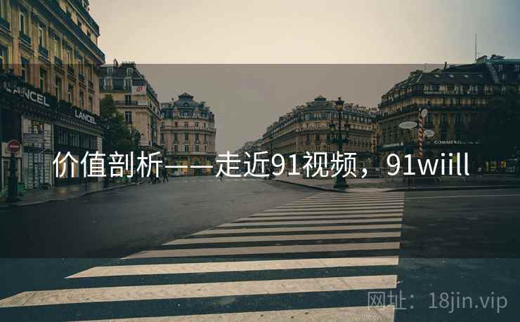 价值剖析——走近91视频，91wiill