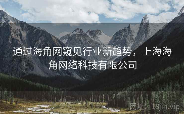 通过海角网窥见行业新趋势，上海海角网络科技有限公司