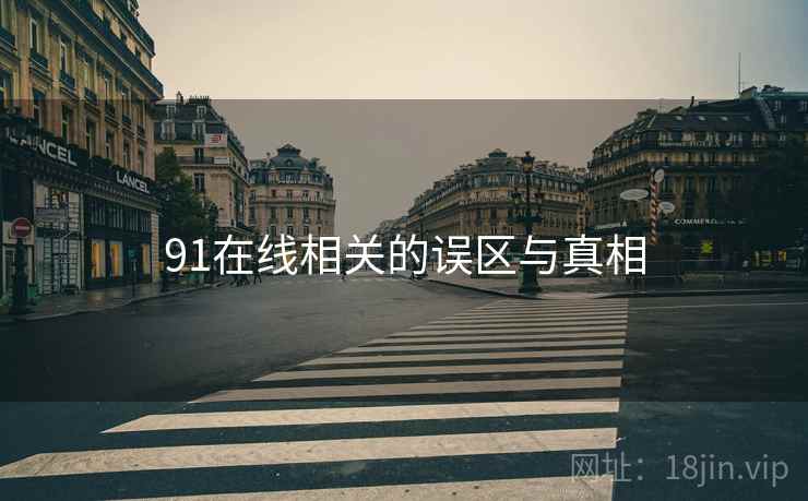 91在线相关的误区与真相