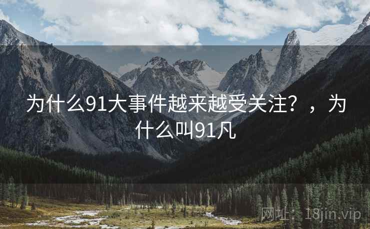 为什么91大事件越来越受关注？，为什么叫91凡